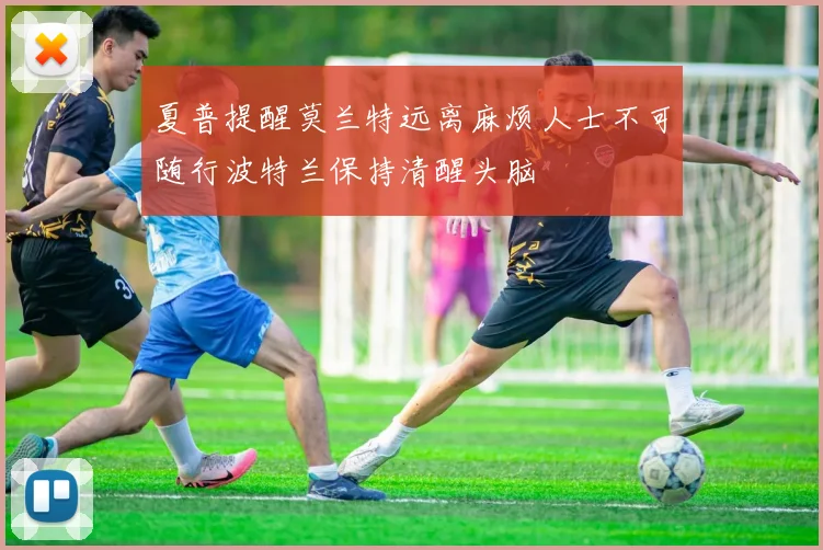 夏普提醒莫兰特远离麻烦人士不可随行波特兰保持清醒头脑